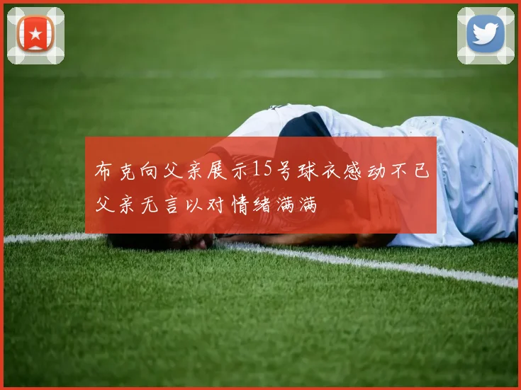 布克向父亲展示15号球衣感动不已父亲无言以对情绪满满